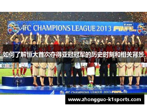 如何了解恒大首次夺得亚冠冠军的历史时刻和相关背景