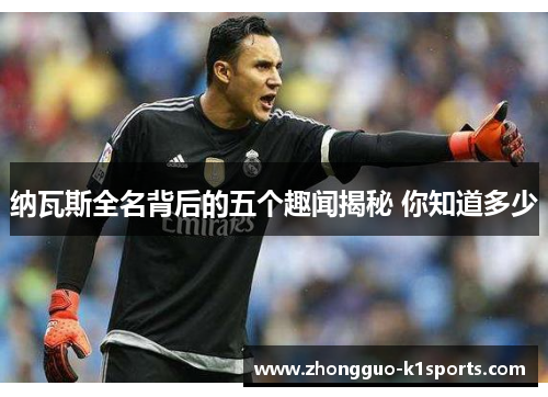 纳瓦斯全名背后的五个趣闻揭秘 你知道多少