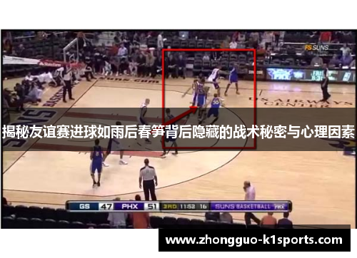 揭秘友谊赛进球如雨后春笋背后隐藏的战术秘密与心理因素