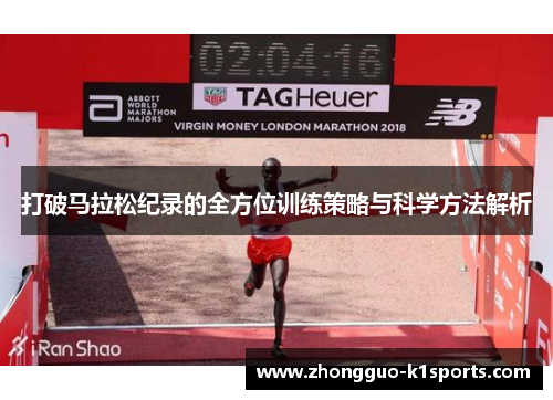 打破马拉松纪录的全方位训练策略与科学方法解析 打破马拉松纪录的全方位训练策略与科学方法解析