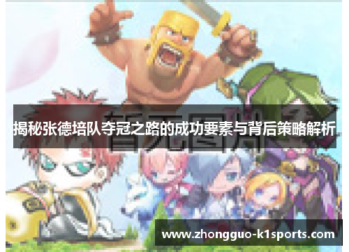 揭秘张德培队夺冠之路的成功要素与背后策略解析 揭秘张德培队夺冠之路的成功要素与背后策略解析