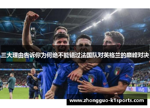 三大理由告诉你为何绝不能错过法国队对英格兰的巅峰对决