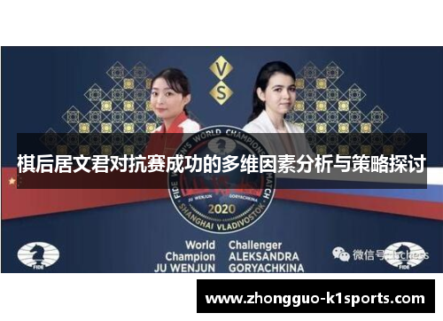 棋后居文君对抗赛成功的多维因素分析与策略探讨 棋后居文君对抗赛成功的多维因素分析与策略探讨