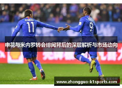 申花与米内罗转会绯闻背后的深层解析与市场动向 申花与米内罗转会绯闻背后的深层解析与市场动向