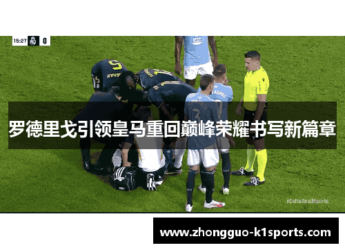 罗德里戈引领皇马重回巅峰荣耀书写新篇章