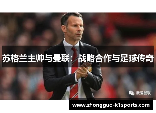 苏格兰主帅与曼联:战略合作与足球传奇 苏格兰主帅与曼联:战略合作与足球传奇