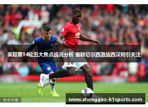 英超第14轮五大焦点战况分析 曼联切尔西激战西汉姆引关注 英超第14轮五大焦点战况分析 曼联切尔西激战西汉姆引关注