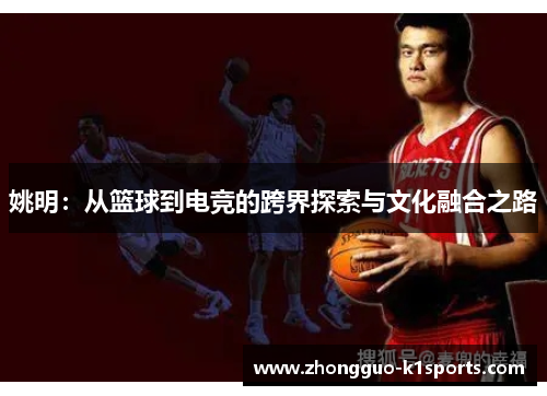 姚明：从篮球到电竞的跨界探索与文化融合之路