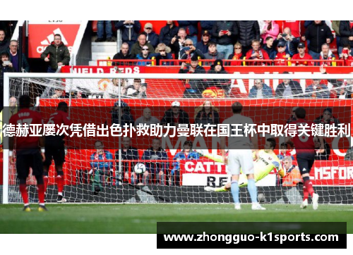 德赫亚屡次凭借出色扑救助力曼联在国王杯中取得关键胜利