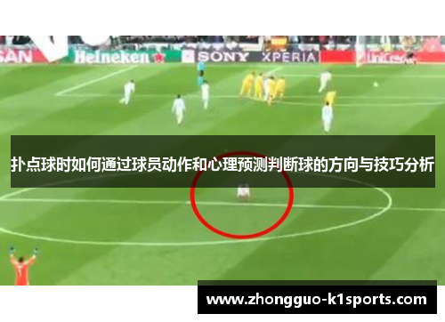 扑点球时如何通过球员动作和心理预测判断球的方向与技巧分析 扑点球时如何通过球员动作和心理预测判断球的方向与技巧分析
