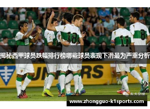 揭秘西甲球员跌幅排行榜哪些球员表现下滑最为严重分析 揭秘西甲球员跌幅排行榜哪些球员表现下滑最为严重分析