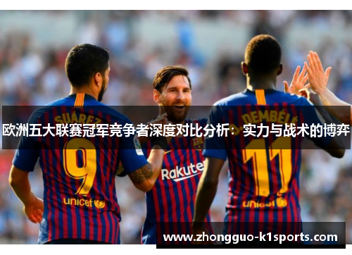 欧洲五大联赛冠军竞争者深度对比分析：实力与战术的博弈
