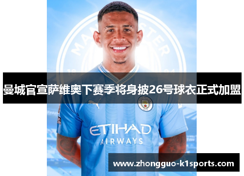 曼城官宣萨维奥下赛季将身披26号球衣正式加盟