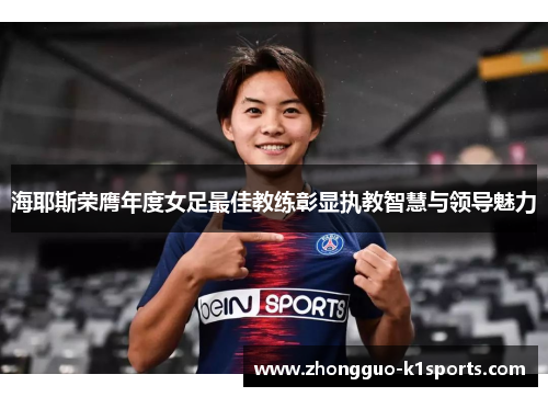 海耶斯荣膺年度女足最佳教练彰显执教智慧与领导魅力 海耶斯荣膺年度女足最佳教练彰显执教智慧与领导魅力