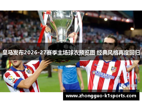皇马发布2026-27赛季主场球衣预览图 经典风格再度回归 皇马发布2026-27赛季主场球衣预览图 经典风格再度回归