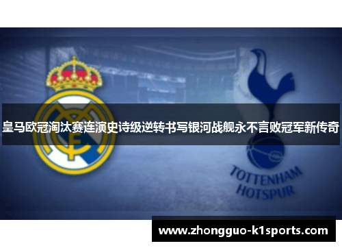 皇马欧冠淘汰赛连演史诗级逆转书写银河战舰永不言败冠军新传奇 皇马欧冠淘汰赛连演史诗级逆转书写银河战舰永不言败冠军新传奇