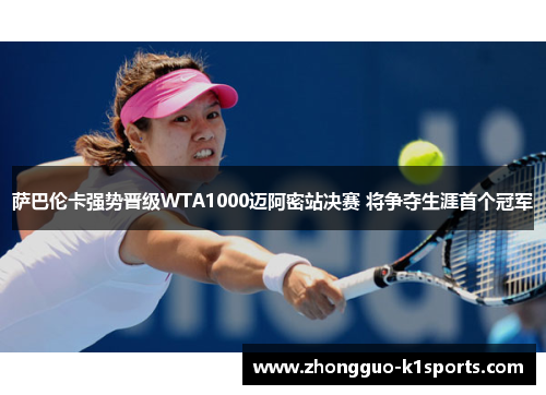 萨巴伦卡强势晋级WTA1000迈阿密站决赛 将争夺生涯首个冠军