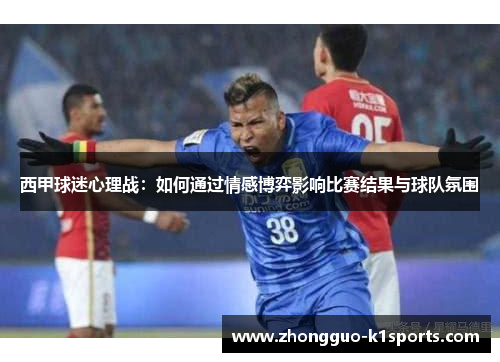 西甲球迷心理战：如何通过情感博弈影响比赛结果与球队氛围
