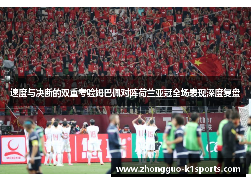 速度与决断的双重考验姆巴佩对阵荷兰亚冠全场表现深度复盘 速度与决断的双重考验姆巴佩对阵荷兰亚冠全场表现深度复盘