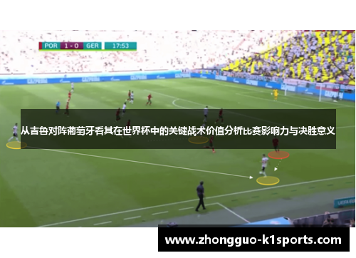 从吉鲁对阵葡萄牙看其在世界杯中的关键战术价值分析比赛影响力与决胜意义