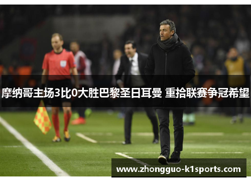 摩纳哥主场3比0大胜巴黎圣日耳曼 重拾联赛争冠希望 摩纳哥主场3比0大胜巴黎圣日耳曼 重拾联赛争冠希望